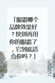 眼霜哪个品牌效果好？快别再用你的眼霜了，它到底适合你吗？
